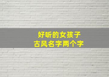 好听的女孩子古风名字两个字