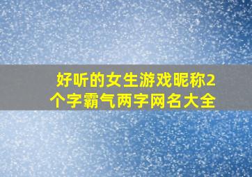 好听的女生游戏昵称2个字霸气两字网名大全