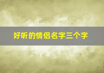 好听的情侣名字三个字