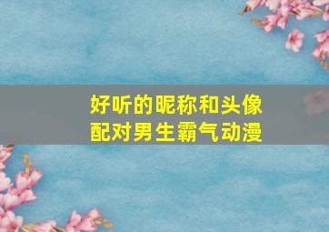 好听的昵称和头像配对男生霸气动漫