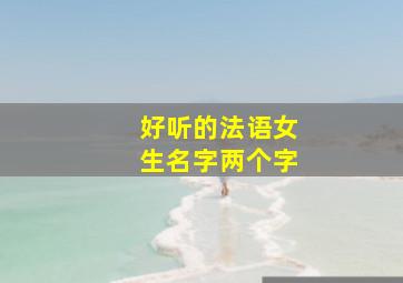 好听的法语女生名字两个字