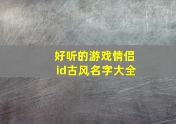 好听的游戏情侣id古风名字大全