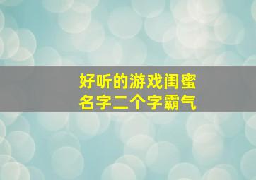 好听的游戏闺蜜名字二个字霸气