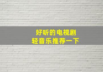 好听的电视剧轻音乐推荐一下