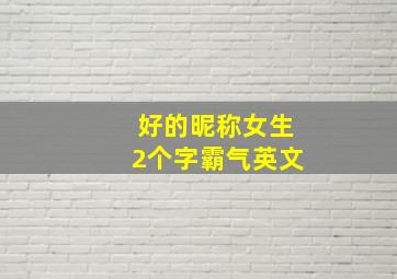 好的昵称女生2个字霸气英文