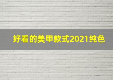 好看的美甲款式2021纯色