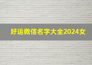 好运微信名字大全2024女