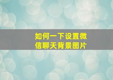 如何一下设置微信聊天背景图片