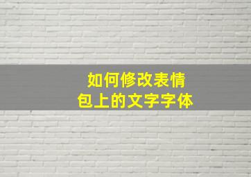 如何修改表情包上的文字字体