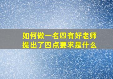 如何做一名四有好老师提出了四点要求是什么