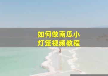 如何做南瓜小灯笼视频教程