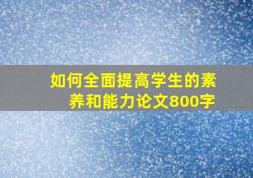 如何全面提高学生的素养和能力论文800字