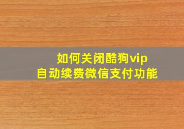 如何关闭酷狗vip自动续费微信支付功能