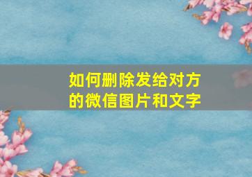 如何删除发给对方的微信图片和文字