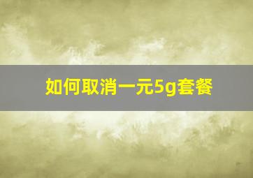 如何取消一元5g套餐