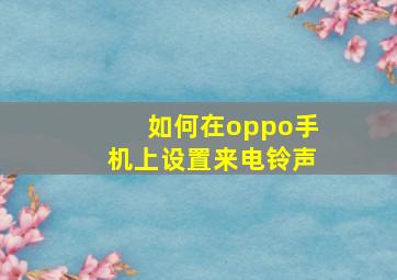 如何在oppo手机上设置来电铃声