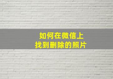 如何在微信上找到删除的照片