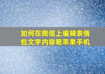 如何在微信上编辑表情包文字内容呢苹果手机