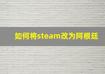 如何将steam改为阿根廷