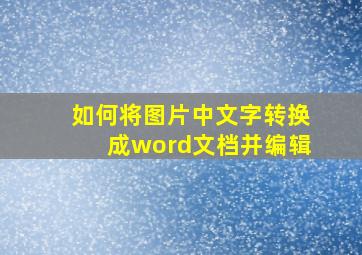 如何将图片中文字转换成word文档并编辑