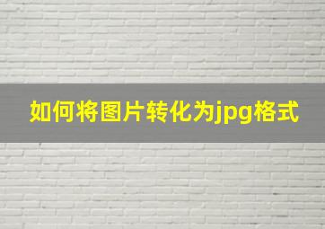 如何将图片转化为jpg格式