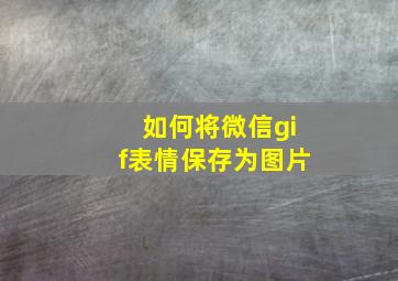 如何将微信gif表情保存为图片