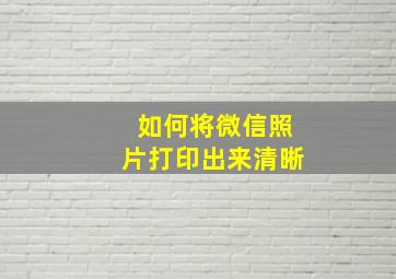 如何将微信照片打印出来清晰