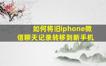 如何将旧iphone微信聊天记录转移到新手机