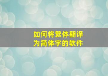 如何将繁体翻译为简体字的软件