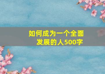 如何成为一个全面发展的人500字