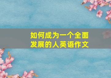 如何成为一个全面发展的人英语作文