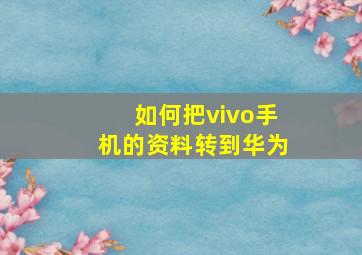 如何把vivo手机的资料转到华为