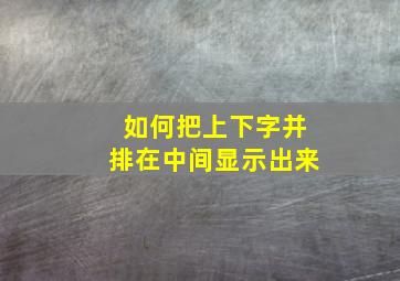 如何把上下字并排在中间显示出来