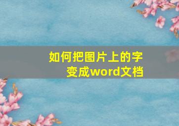 如何把图片上的字变成word文档