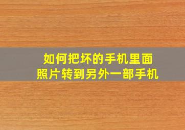 如何把坏的手机里面照片转到另外一部手机