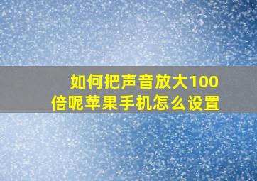 如何把声音放大100倍呢苹果手机怎么设置