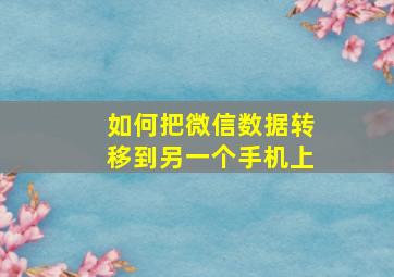 如何把微信数据转移到另一个手机上