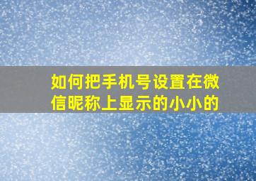 如何把手机号设置在微信昵称上显示的小小的