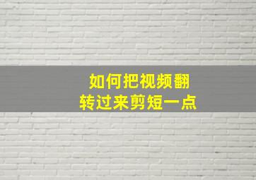 如何把视频翻转过来剪短一点