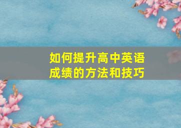 如何提升高中英语成绩的方法和技巧