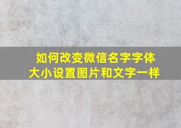 如何改变微信名字字体大小设置图片和文字一样