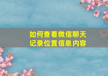 如何查看微信聊天记录位置信息内容