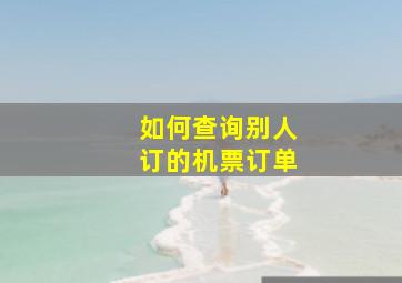 如何查询别人订的机票订单