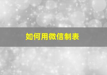 如何用微信制表