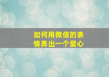 如何用微信的表情弄出一个爱心