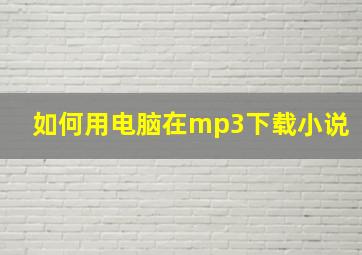 如何用电脑在mp3下载小说