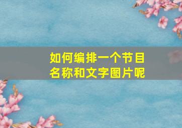 如何编排一个节目名称和文字图片呢