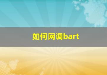 如何网调bart