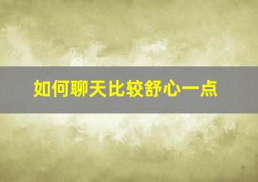 如何聊天比较舒心一点