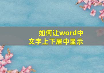 如何让word中文字上下居中显示